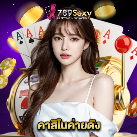 789sexy คาสิโนค่ายดัง